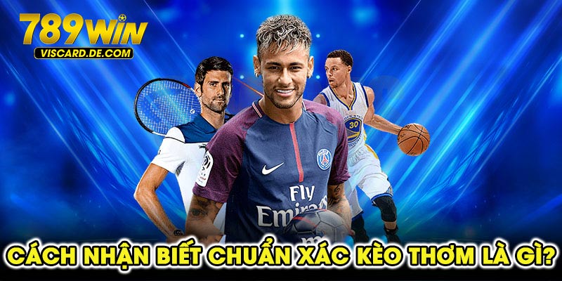 Cách nhận biết chuẩn xác kèo thơm là gì?