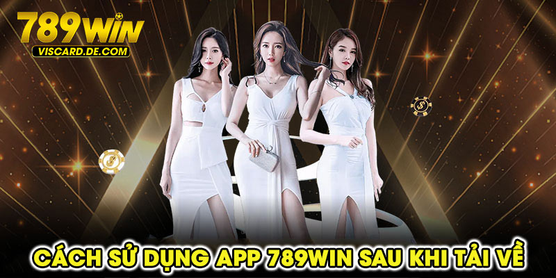 Cách sử dụng app 789win sau khi tải về