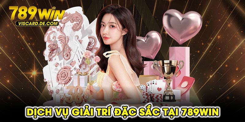 Dịch vụ giải trí đặc sắc tại 789win