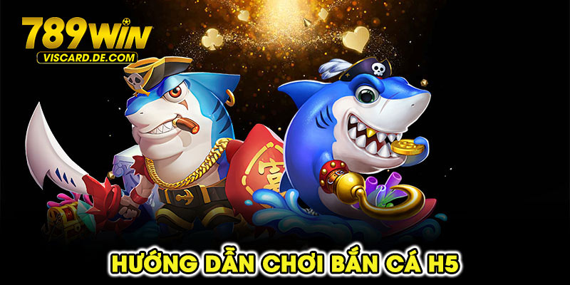 Hướng dẫn chơi bắn cá H5