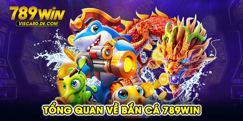 Tổng quan về bắn cá 789win